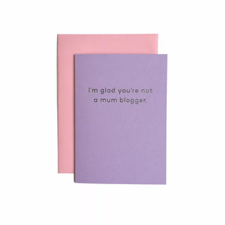 'I’m Glad You’re Not A Mum Blogger' Greeting Card